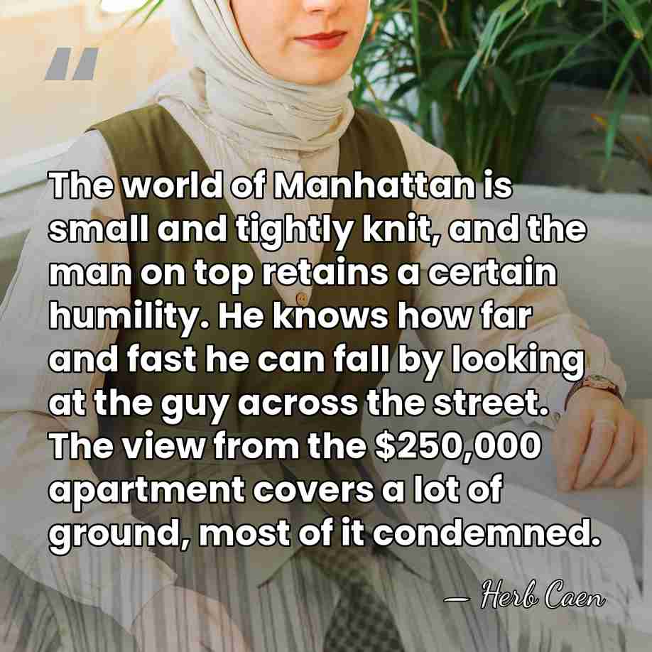 The world of Manhattan is small and tightly knit, and the man&hellip; - Herb Caen