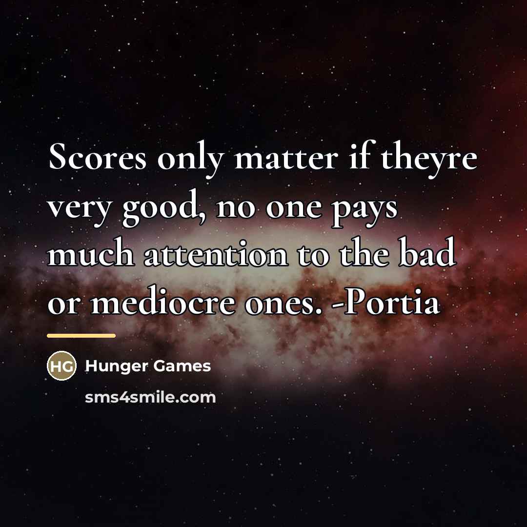 “Scores only matter if theyre very good, no one pays…” quote by Hunger Games