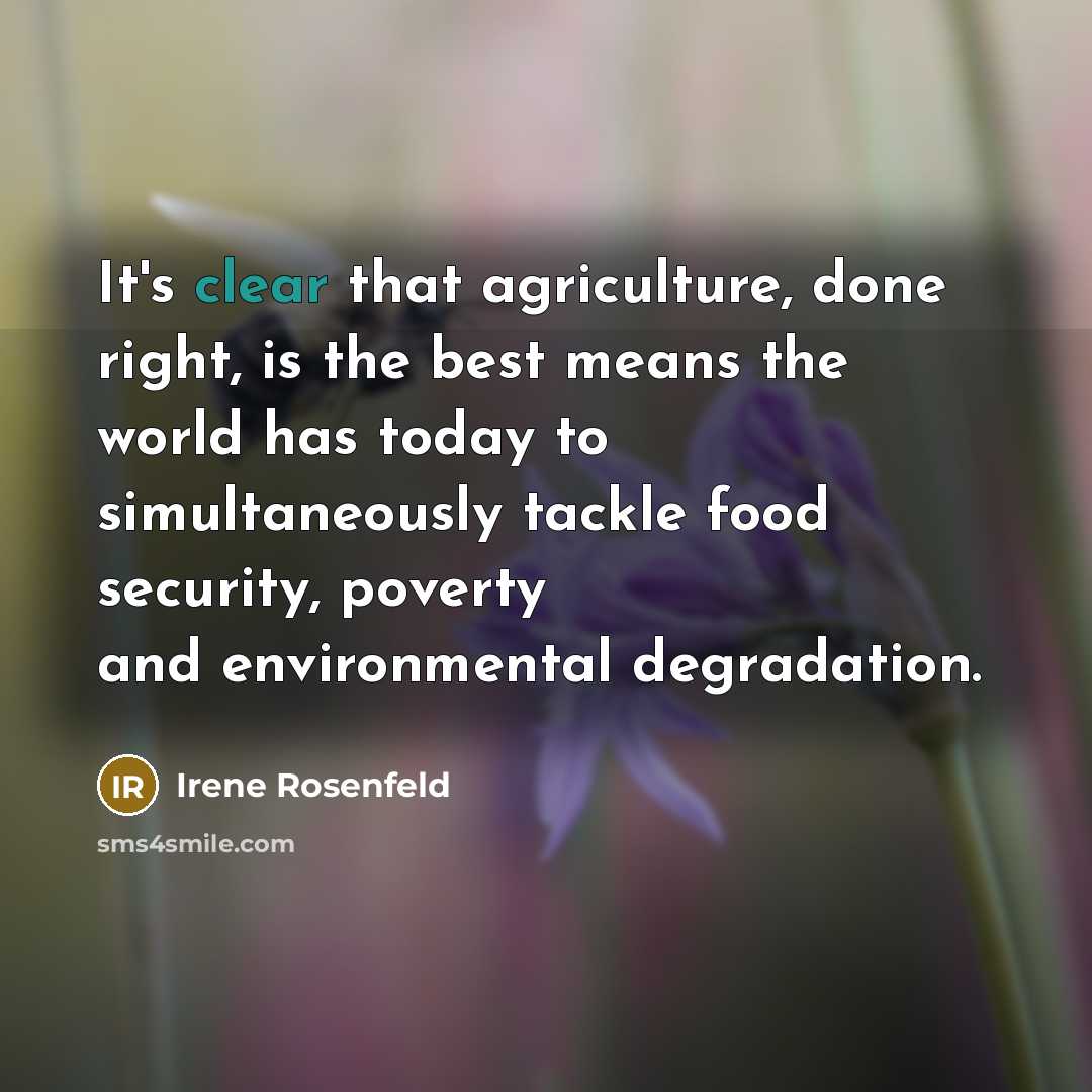 “It's clear that agriculture, done right, is the best means…” quote by Irene Rosenfeld