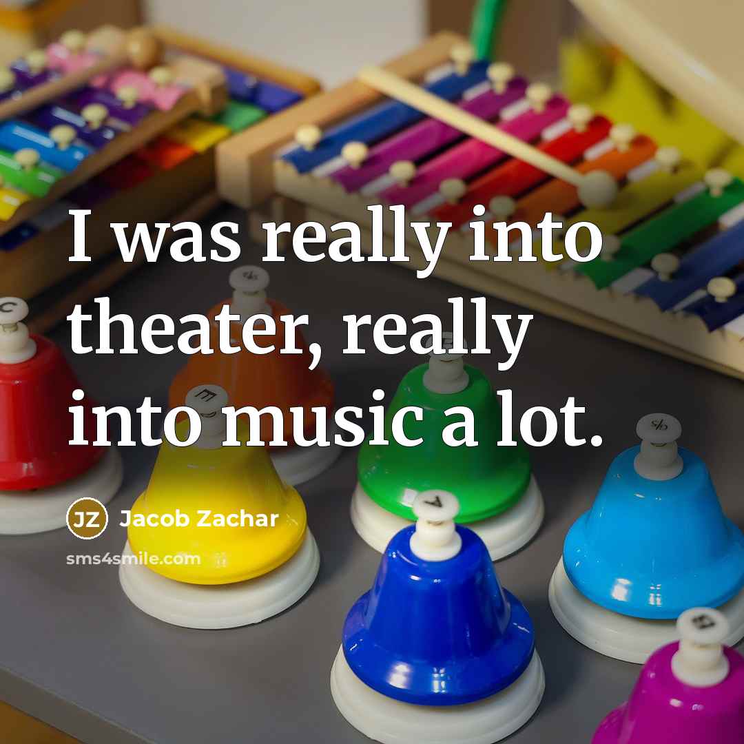 “I was really into theater, really into music a lot.…” quote by Jacob Zachar