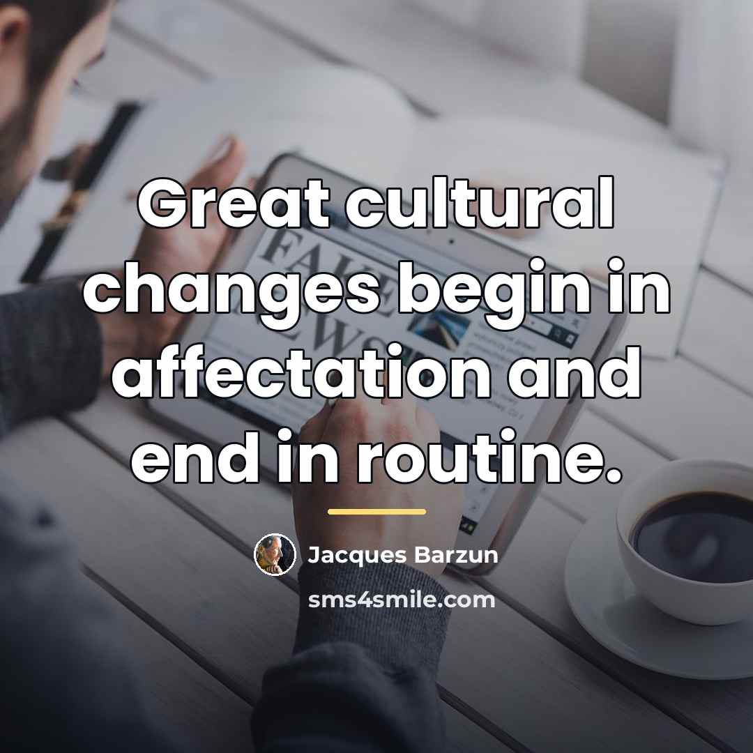 “Great cultural changes begin in affectation and end in routine.…” quote by Jacques Barzun