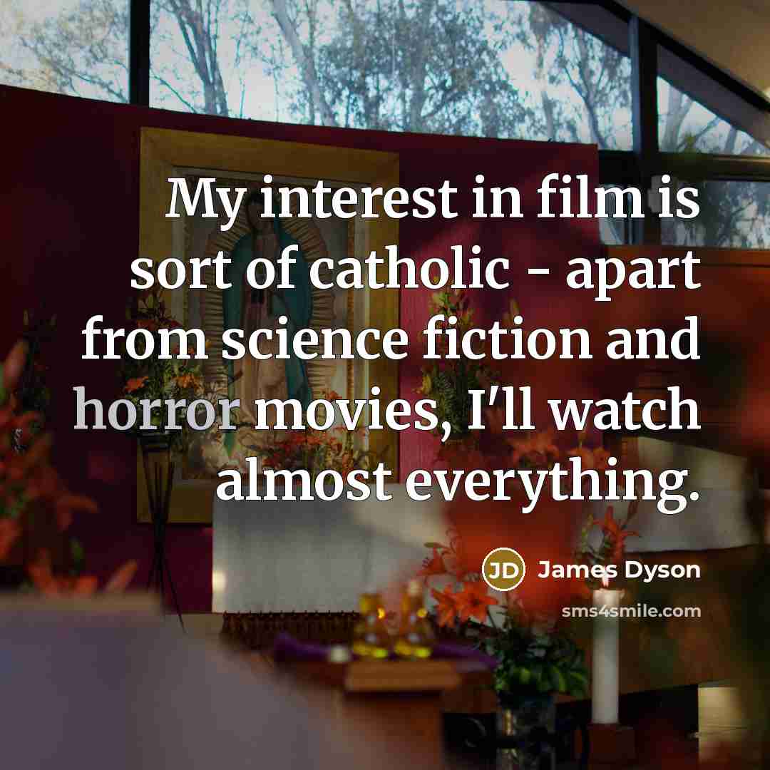 “My interest in film is sort of catholic - apart…” quote by James Dyson