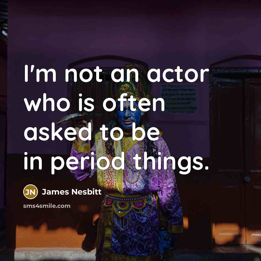 “I'm not an actor who is often asked to be…” quote by James Nesbitt