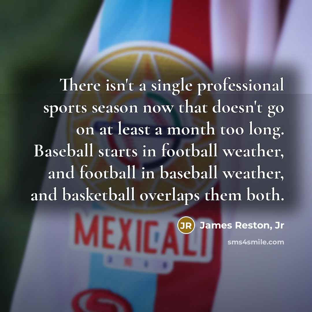 “There isn't a single professional sports season now that doesn't…” quote by James Reston, Jr