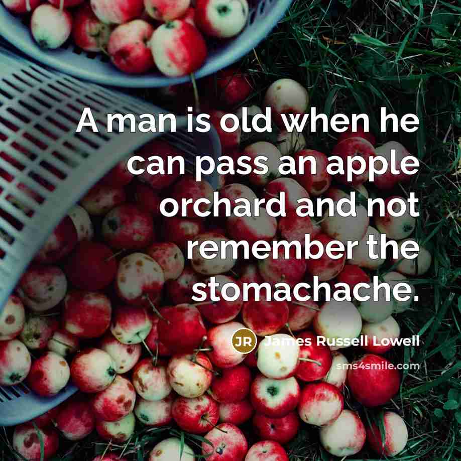 “A man is old when he can pass an apple…” quote by James Russell Lowell