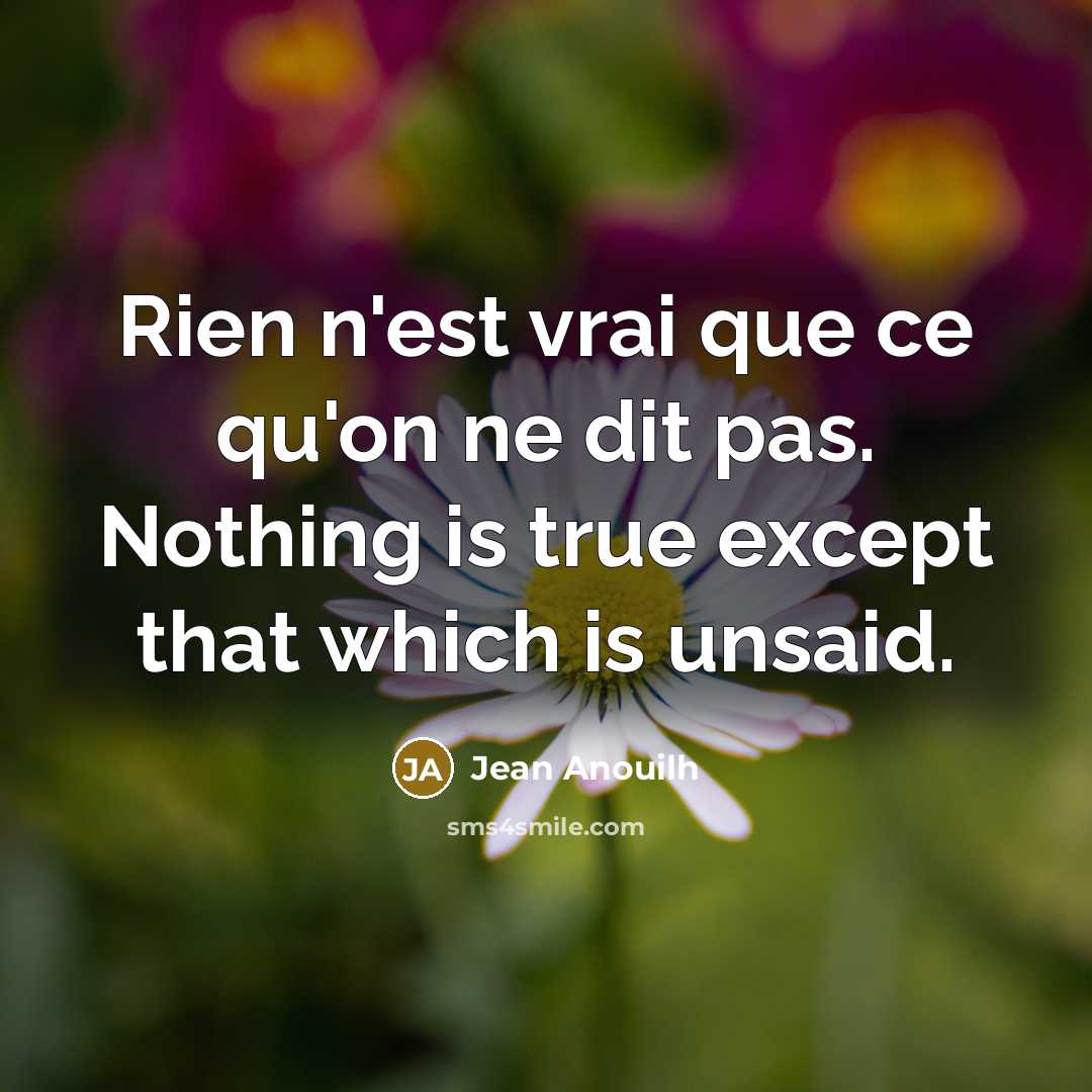 “Rien n'est vrai que ce qu'on ne dit pas. Nothing…” quote by Jean Anouilh