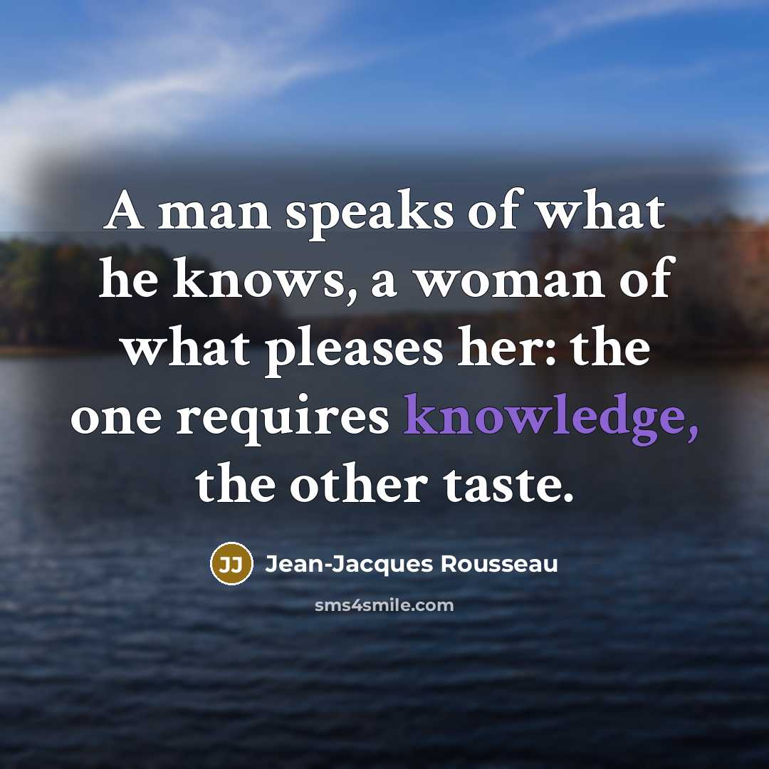 “A man speaks of what he knows, a woman of…” quote by Jean-Jacques Rousseau
