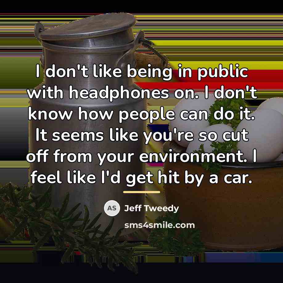 “I don't like being in public with headphones on. I…” quote by Jeff Tweedy
