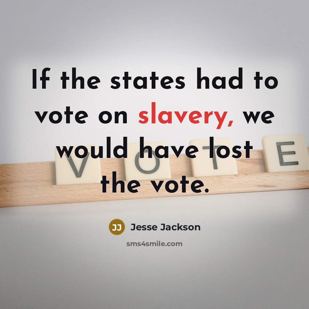 “If the states had to vote on slavery, we would…” quote by Jesse Jackson
