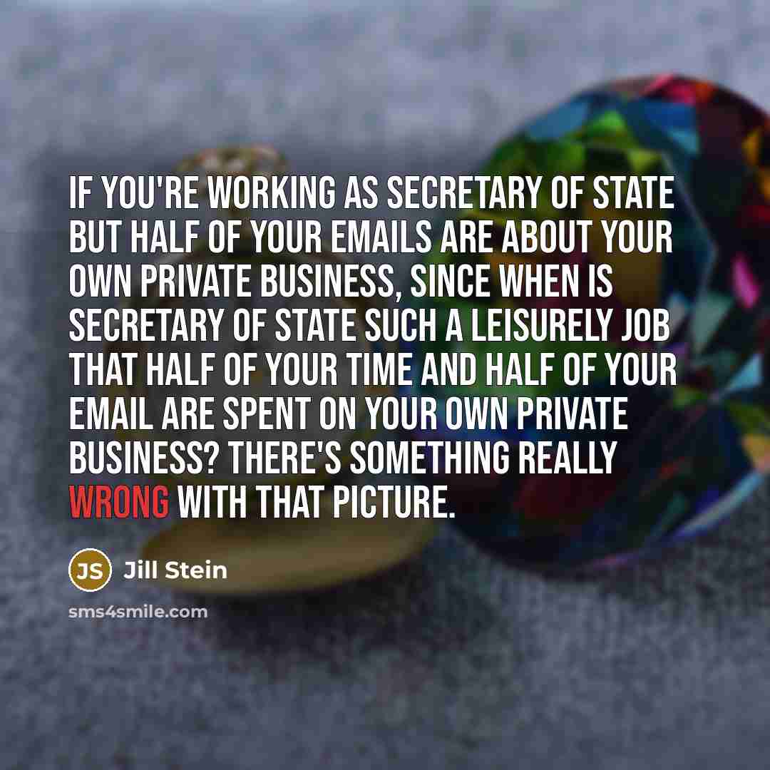 “If you're working as secretary of state but half of…” quote by Jill Stein