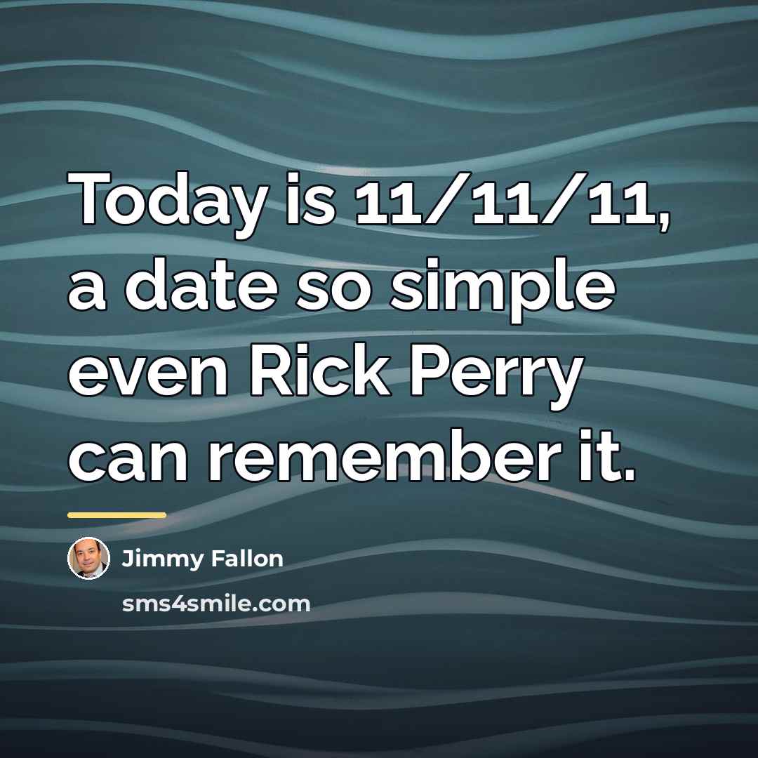 “Today is 11/11/11, a date so simple even Rick Perry…” quote by Jimmy Fallon