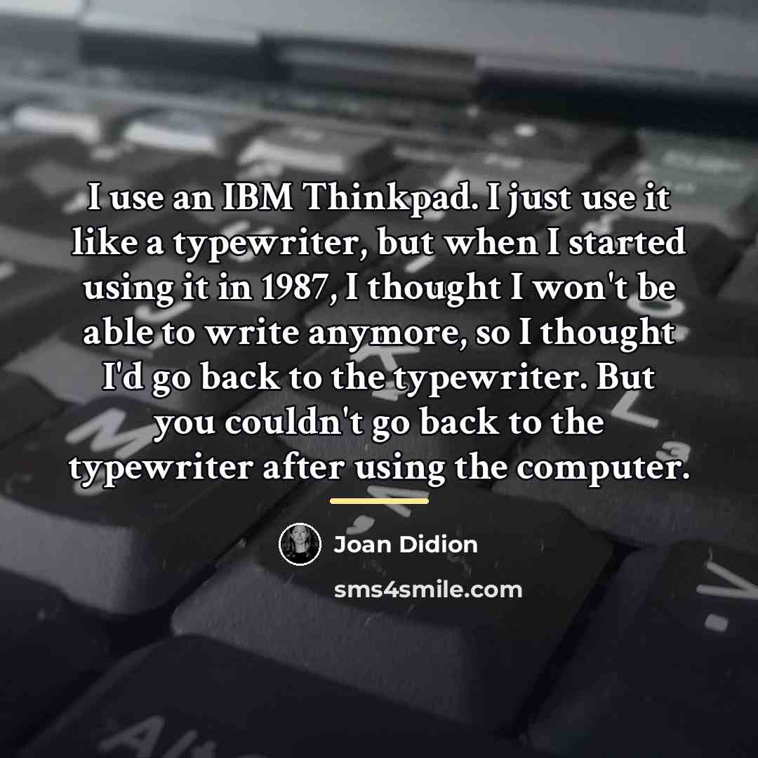 “I use an IBM Thinkpad. I just use it like…” quote by Joan Didion