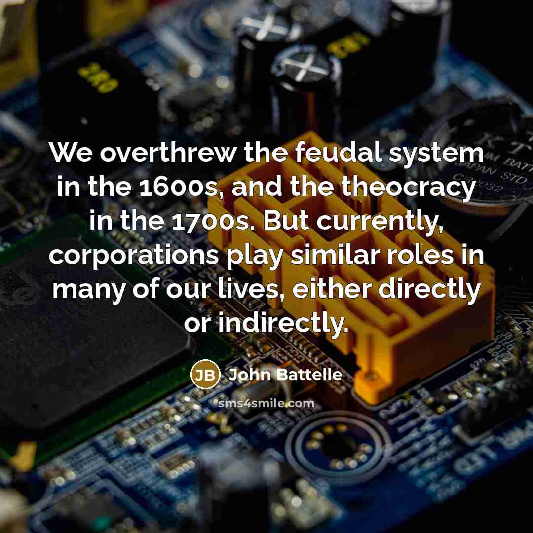 “We overthrew the feudal system in the 1600s, and the…” quote by John Battelle