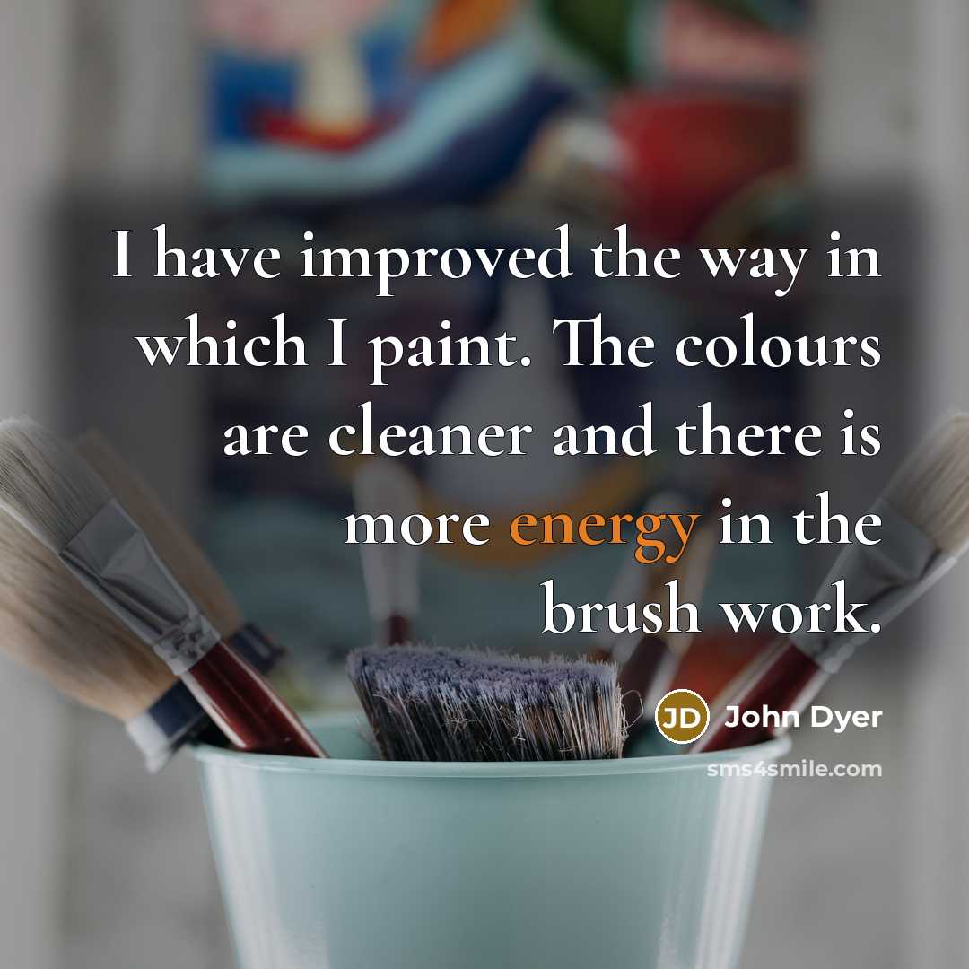 “I have improved the way in which I paint. The…” quote by John Dyer