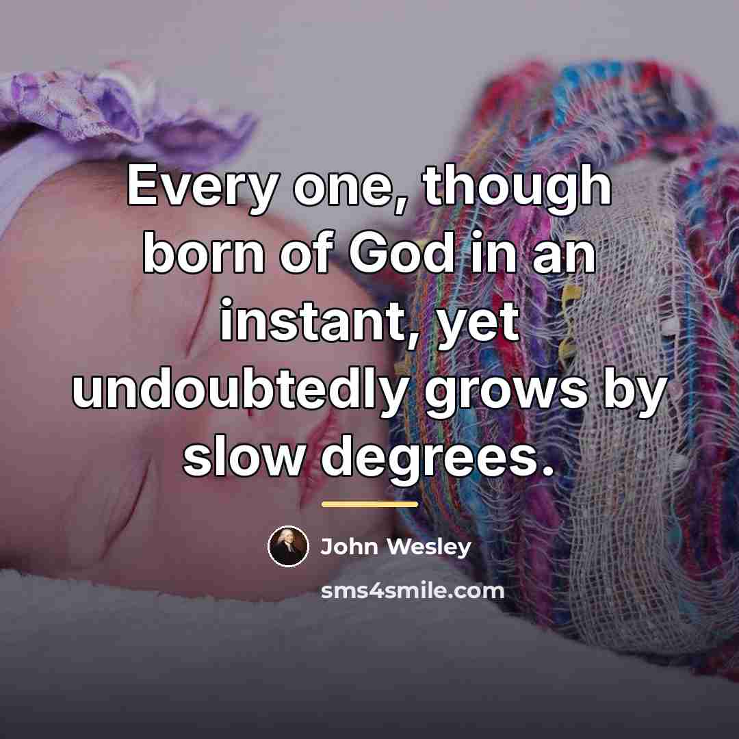 “Every one, though born of God in an instant, yet…” quote by John Wesley