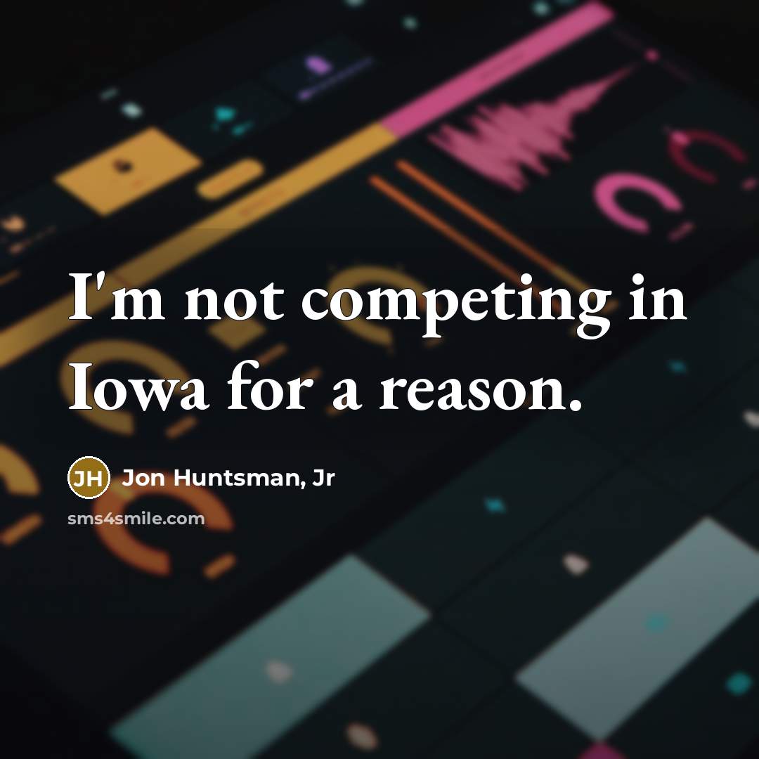 “I'm not competing in Iowa for a reason.…” quote by Jon Huntsman, Jr