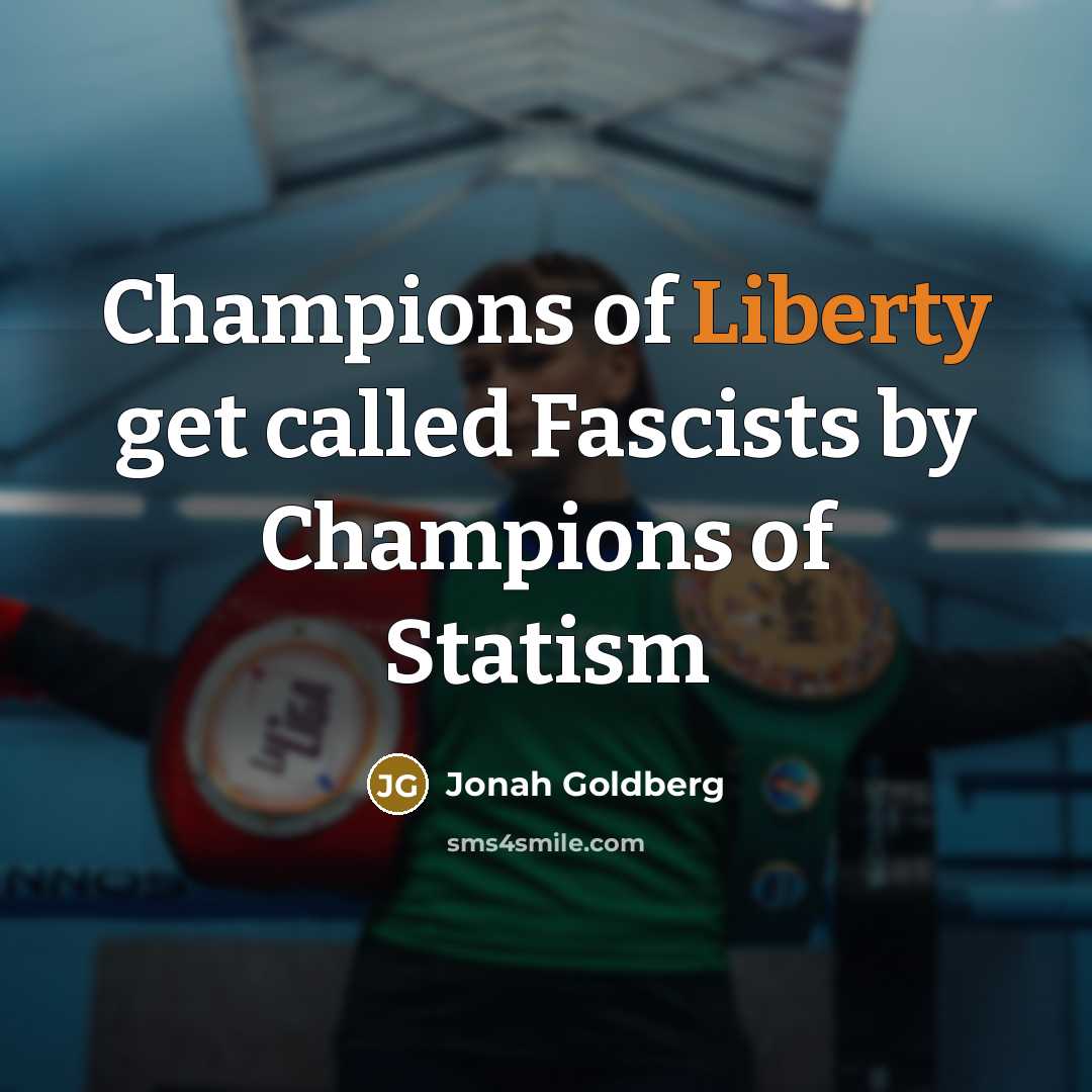“Champions of Liberty get called Fascists by Champions of Statism…” quote by Jonah Goldberg