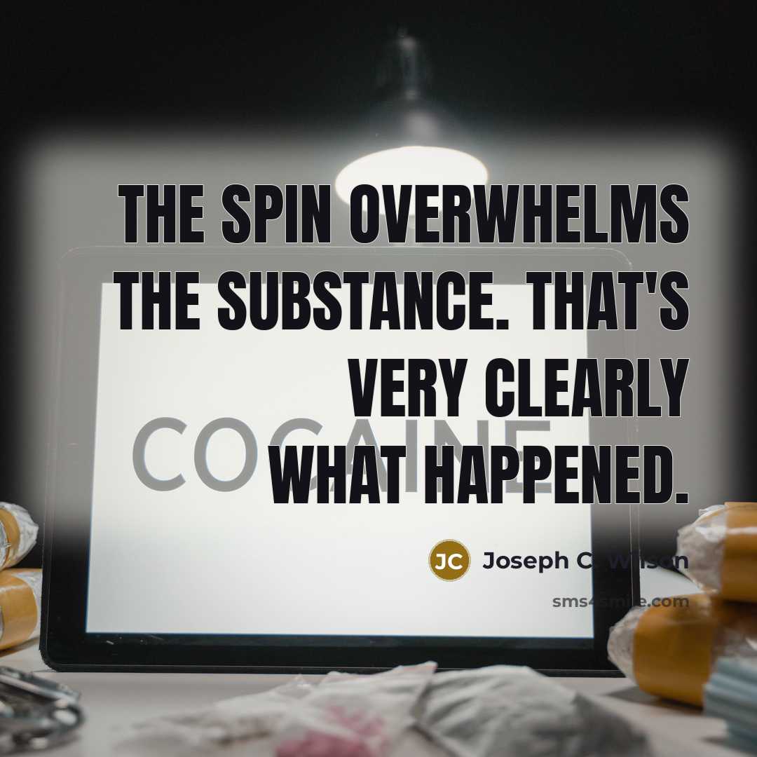 “The spin overwhelms the substance. That's very clearly what happened.…” quote by Joseph C. Wilson