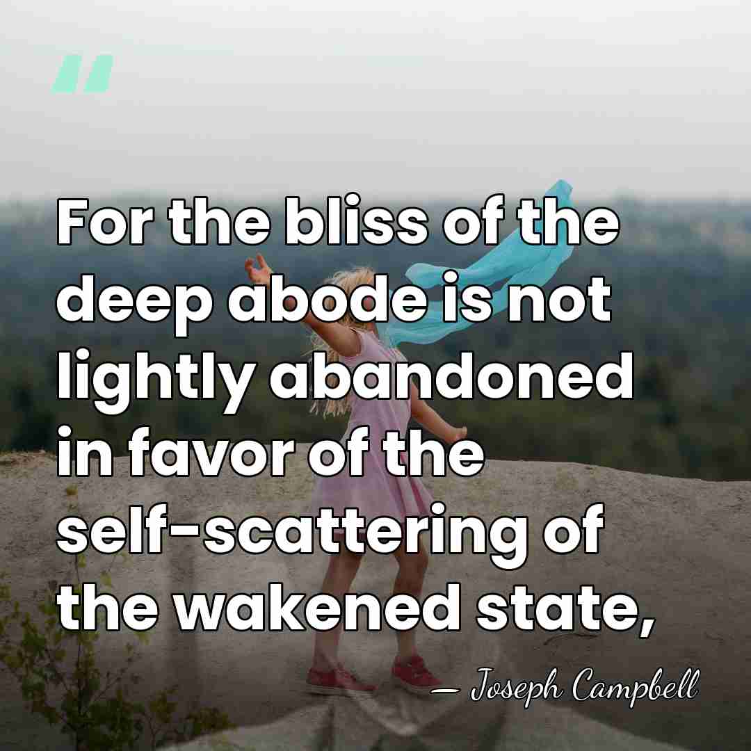 For the bliss of the deep abode is not lightly abandoned in&hellip; - Joseph Campbell