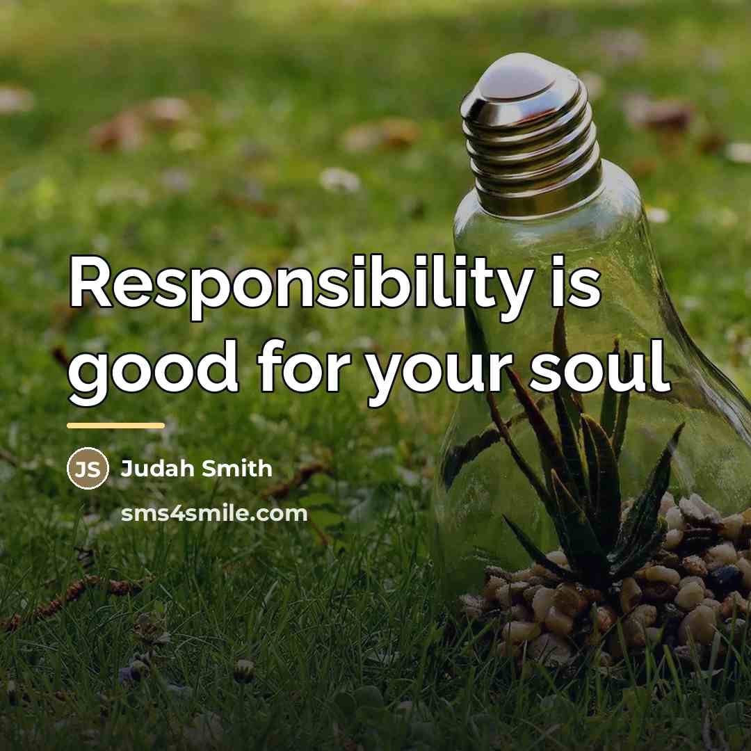 “Responsibility is good for your soul…” quote by Judah Smith