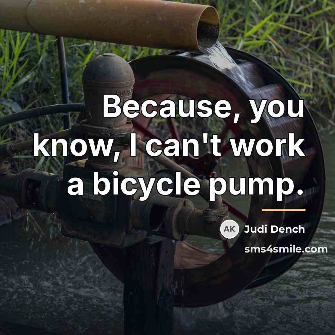 “Because, you know, I can't work a bicycle pump.…” quote by Judi Dench