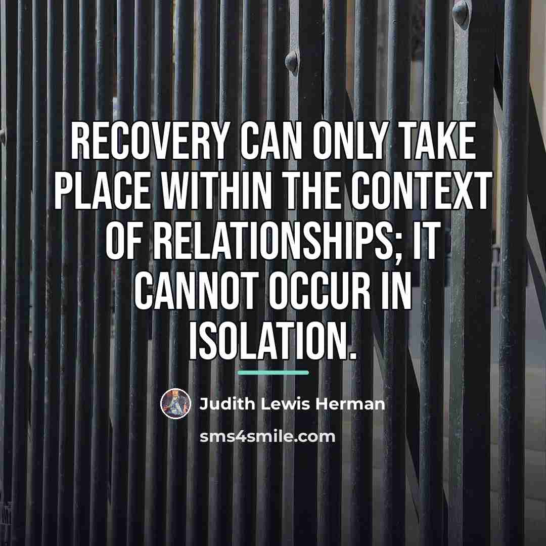 “Recovery can only take place within the context of relationships;…” quote by Judith Lewis Herman