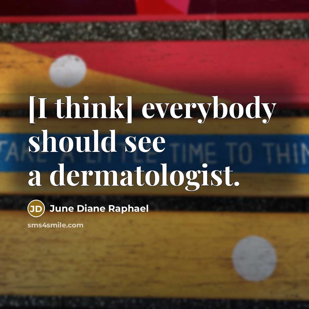 “[I think] everybody should see a dermatologist.” quote by June Diane Raphael