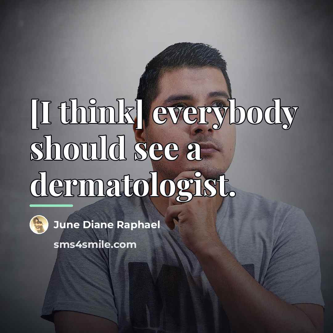 “[I think] everybody should see a dermatologist.…” quote by June Diane Raphael
