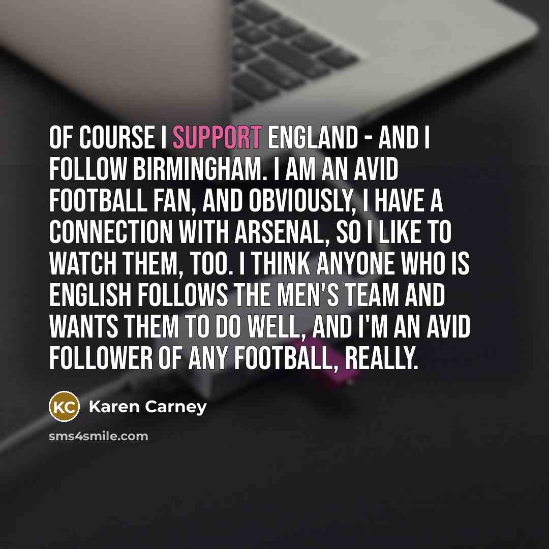 “Of course I support England - and I follow Birmingham.…” quote by Karen Carney