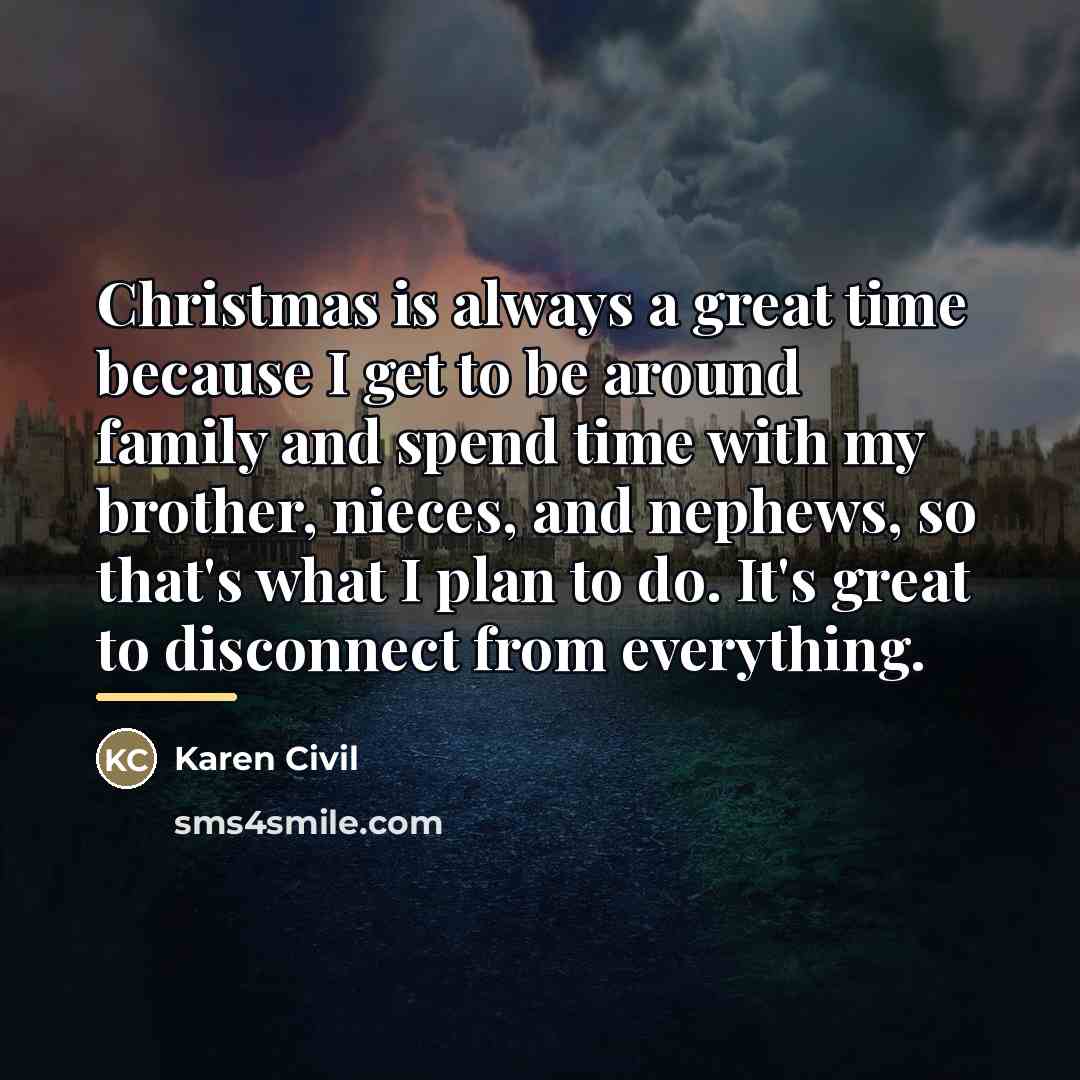 “Christmas is always a great time because I get to…” quote by Karen Civil