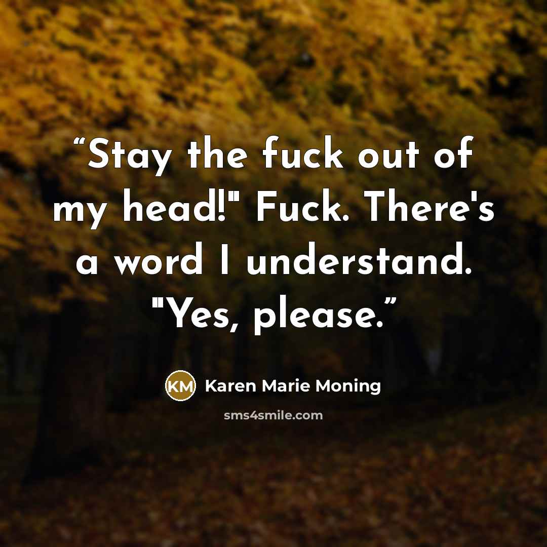 “Stay the fuck out of my head!" Fuck. There's a word I understand. "Yes, please.” quote by Karen Marie Moning