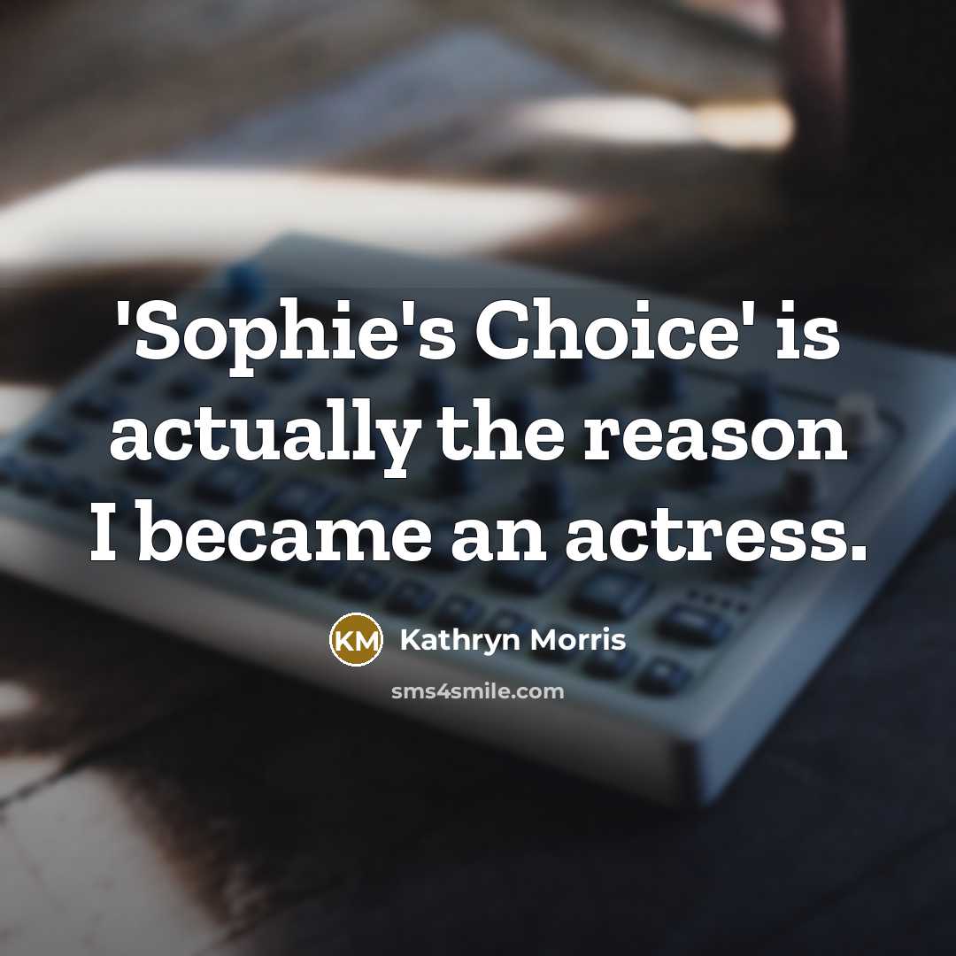 “'Sophie's Choice' is actually the reason I became an actress.” quote by Kathryn Morris