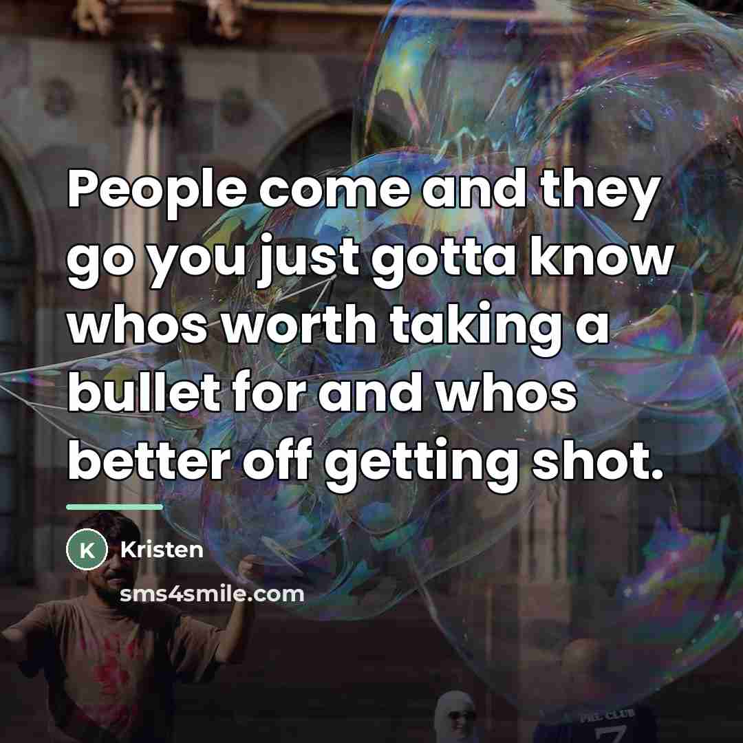 “People come and they go you just gotta know whos…” quote by Kristen