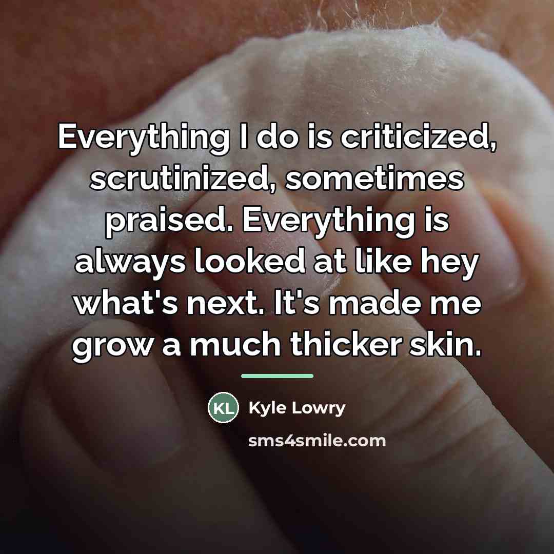 “Everything I do is criticized, scrutinized, sometimes praised. Everything is…” quote by Kyle Lowry