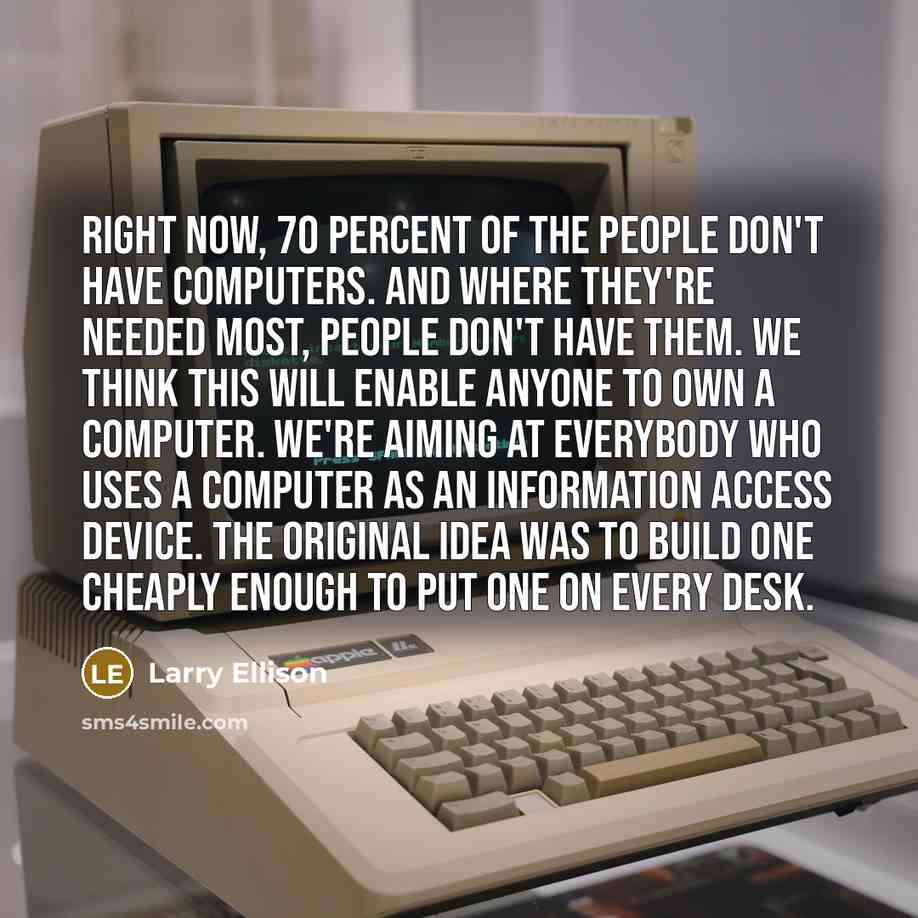 “Right now, 70 percent of the people don't have computers.…” quote by Larry Ellison