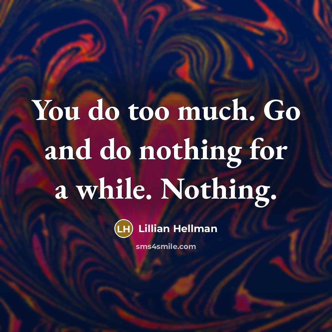“You do too much. Go and do nothing for a…” quote by Lillian Hellman