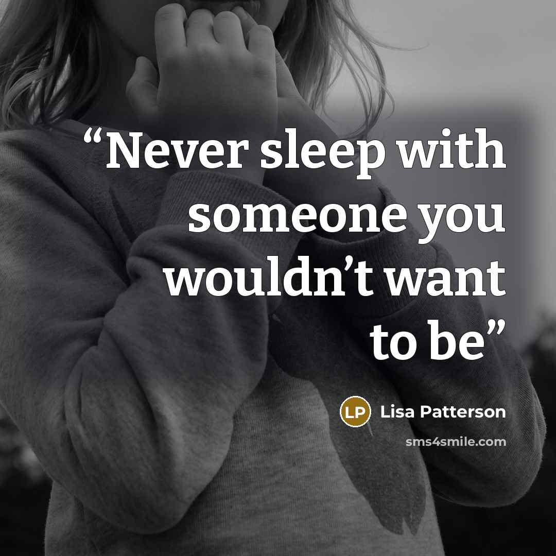 “Never sleep with someone you wouldn’t want to be” quote by Lisa Patterson