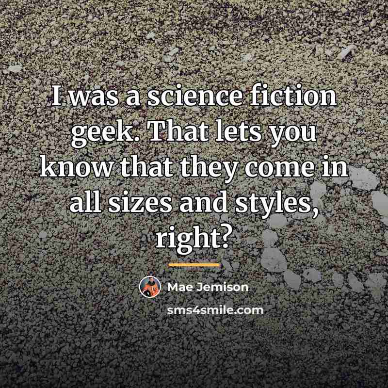 “I was a science fiction geek. That lets you know…” quote by Mae Jemison