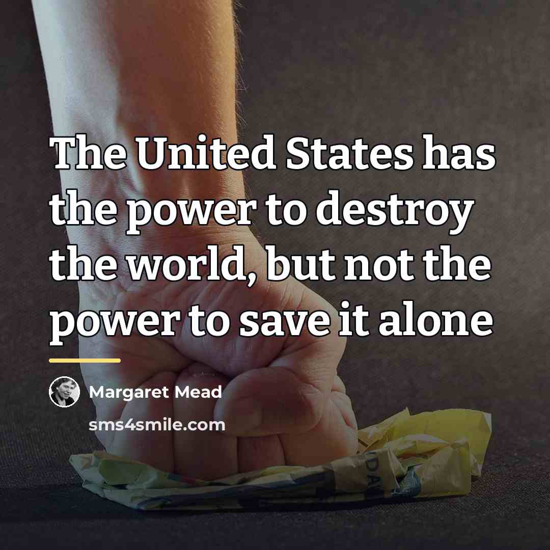 “The United States has the power to destroy the world,…” quote by Margaret Mead