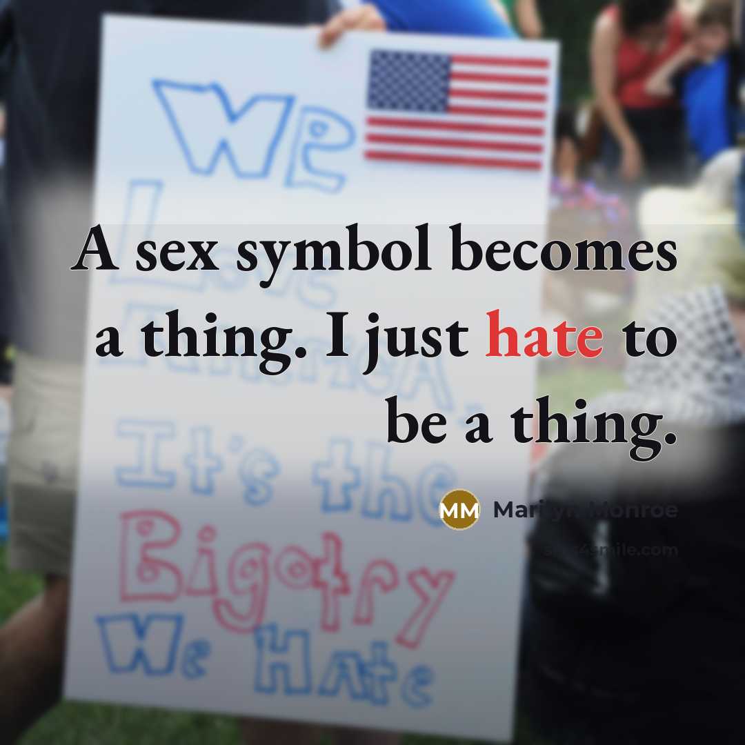 “A sex symbol becomes a thing. I just hate to…” quote by Marilyn Monroe