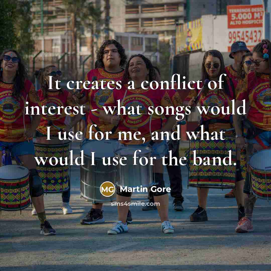 “It creates a conflict of interest - what songs would…” quote by Martin Gore