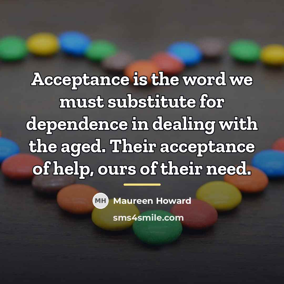 “Acceptance is the word we must substitute for dependence in…” quote by Maureen Howard