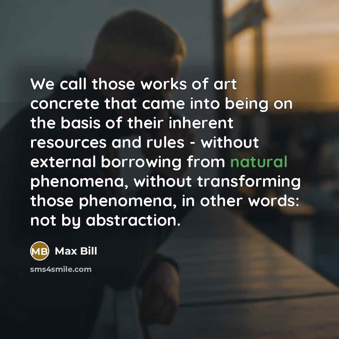 “We call those works of art concrete that came into…” quote by Max Bill