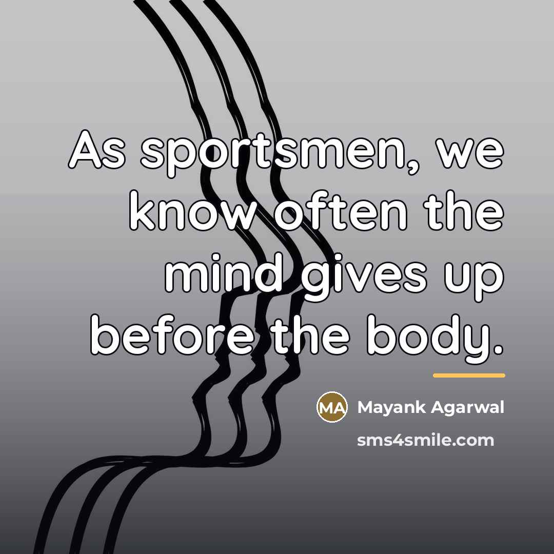 “As sportsmen, we know often the mind gives up before…” quote by Mayank Agarwal