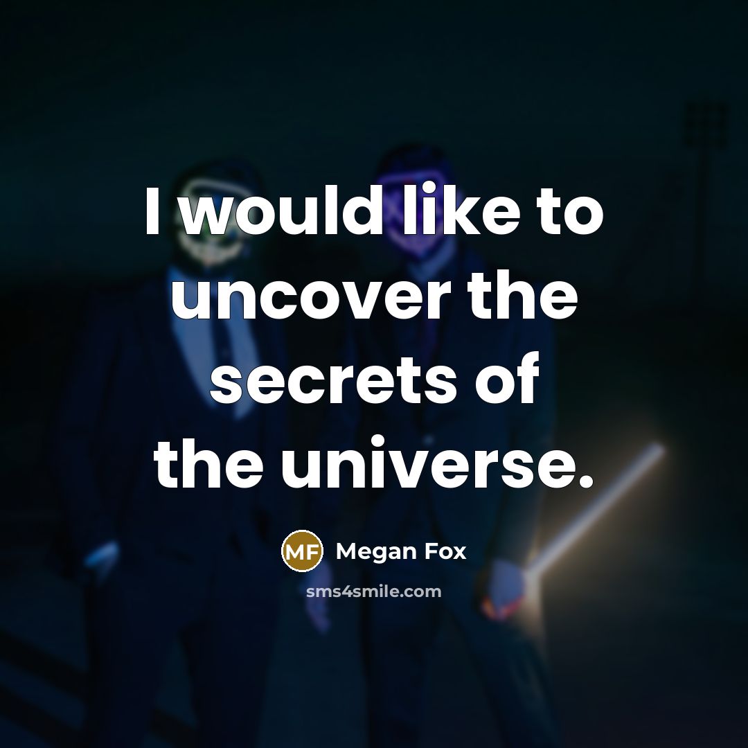 “I would like to uncover the secrets of the universe.…” quote by Megan Fox