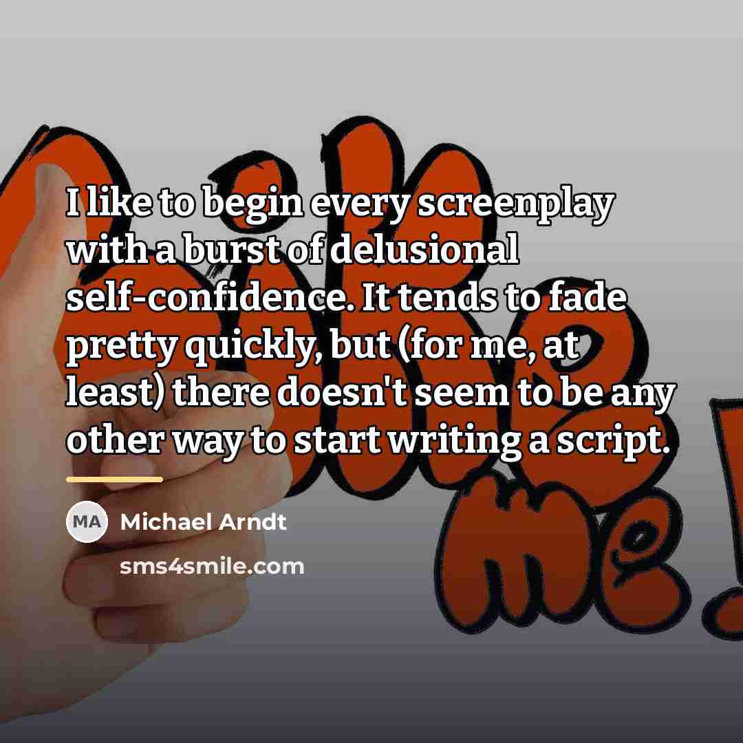 “I like to begin every screenplay with a burst of…” quote by Michael Arndt