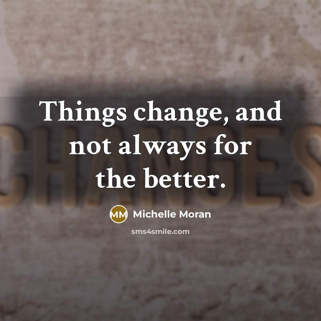 “Things change, and not always for the better.…” quote by Michelle Moran