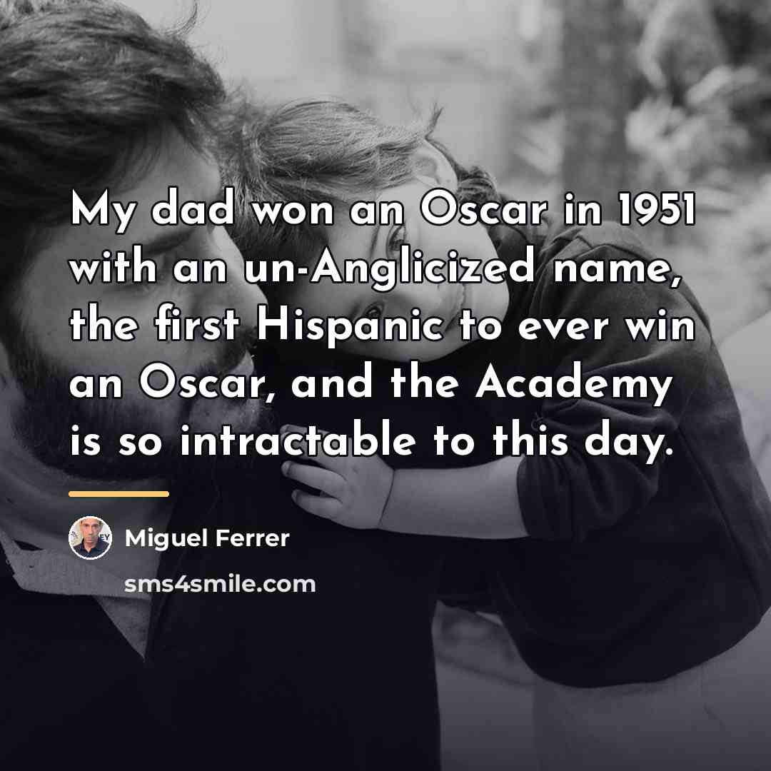 “My dad won an Oscar in 1951 with an un-Anglicized…” quote by Miguel Ferrer