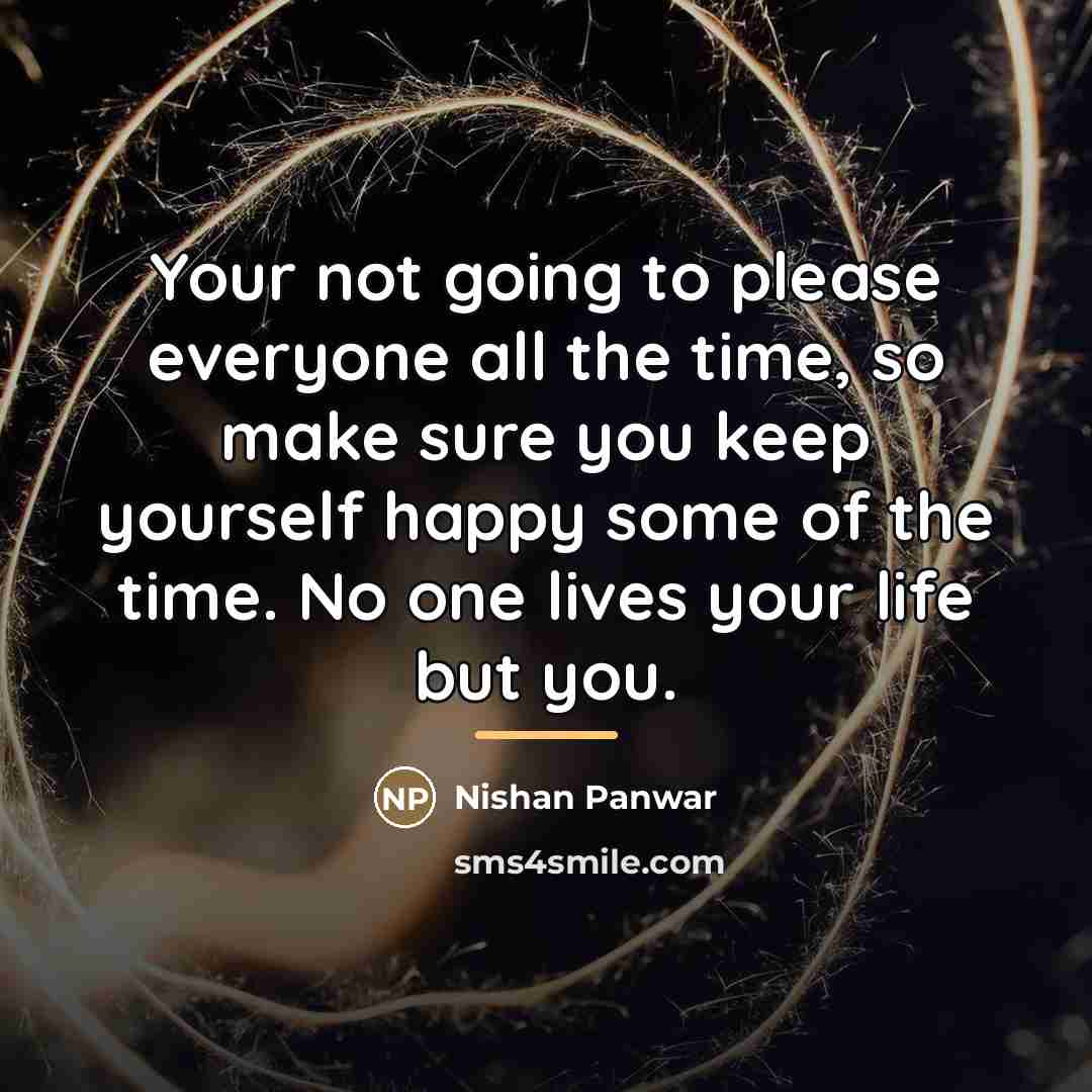 “Your not going to please everyone all the time, so…” quote by Nishan Panwar