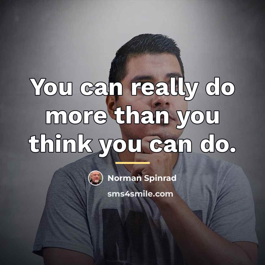 “You can really do more than you think you can…” quote by Norman Spinrad